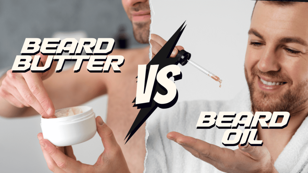Beard Butter vs Oil